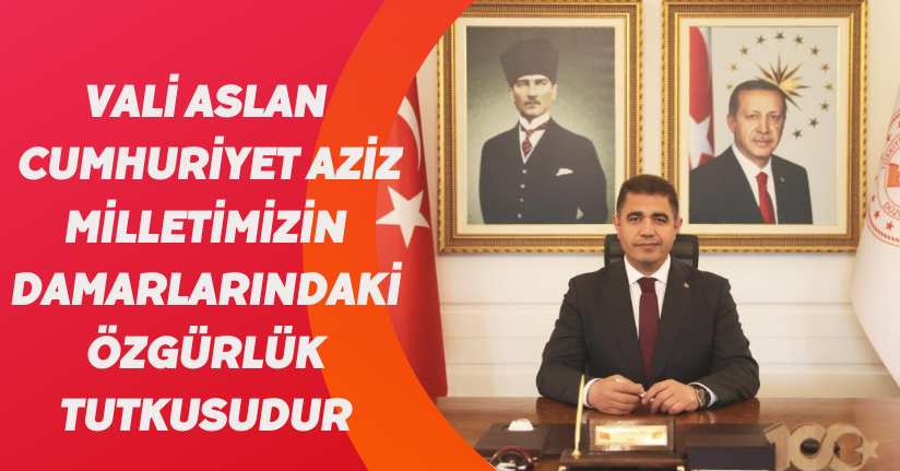 Vali Aslan, “Cumhuriyet, aziz milletimizin damarlarındaki özgürlük tutkusudur”