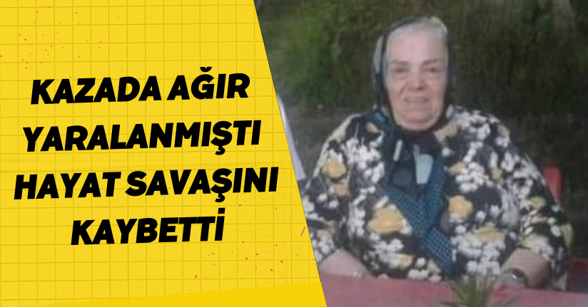 Kazada ağır yaralanmıştı, hayat savaşını kaybetti