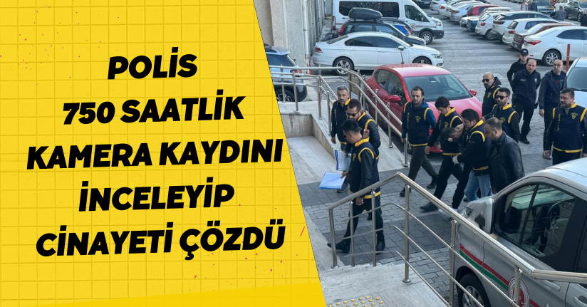  Polis 750 saatlik kamera kaydını inceleyip cinayeti çözdü