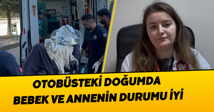  Otobüsteki doğumda bebek ve annenin durumu iyi