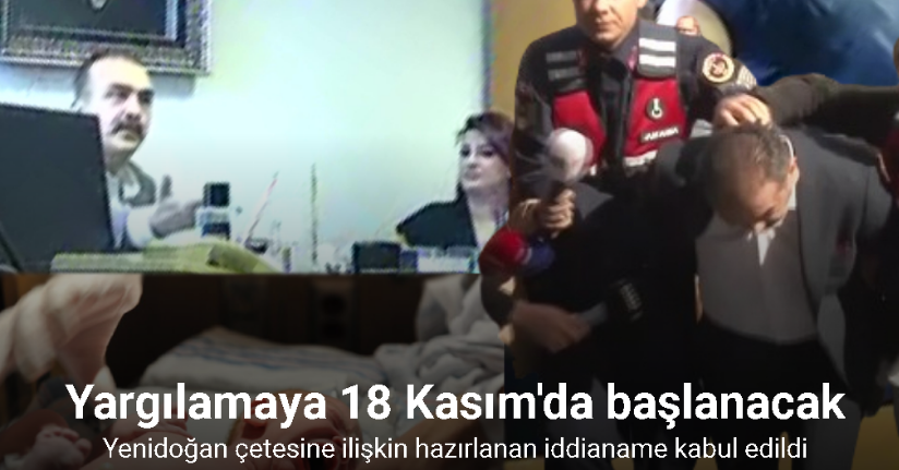 Yenidoğan çetesine ilişkin hazırlanan iddianame Bakırköy Ağır Ceza Mahkemesi tarafından kabul edildi