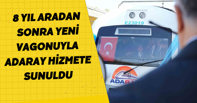 8 yıl aradan sonra yeni vagonuyla ADARAY hizmete sunuldu