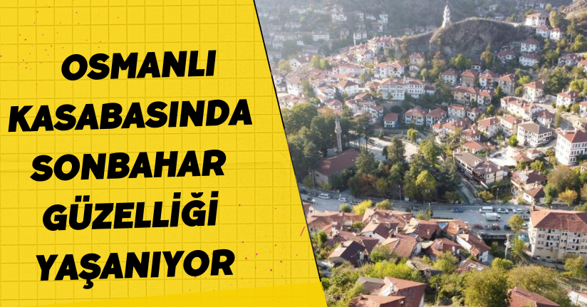 Osmanlı kasabasında sonbahar güzelliği yaşanıyor