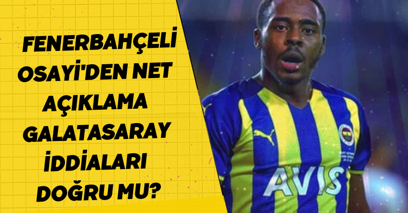 Fenerbahçeli Osayi'den net açıklama! Galatasaray iddiaları doğru mu?