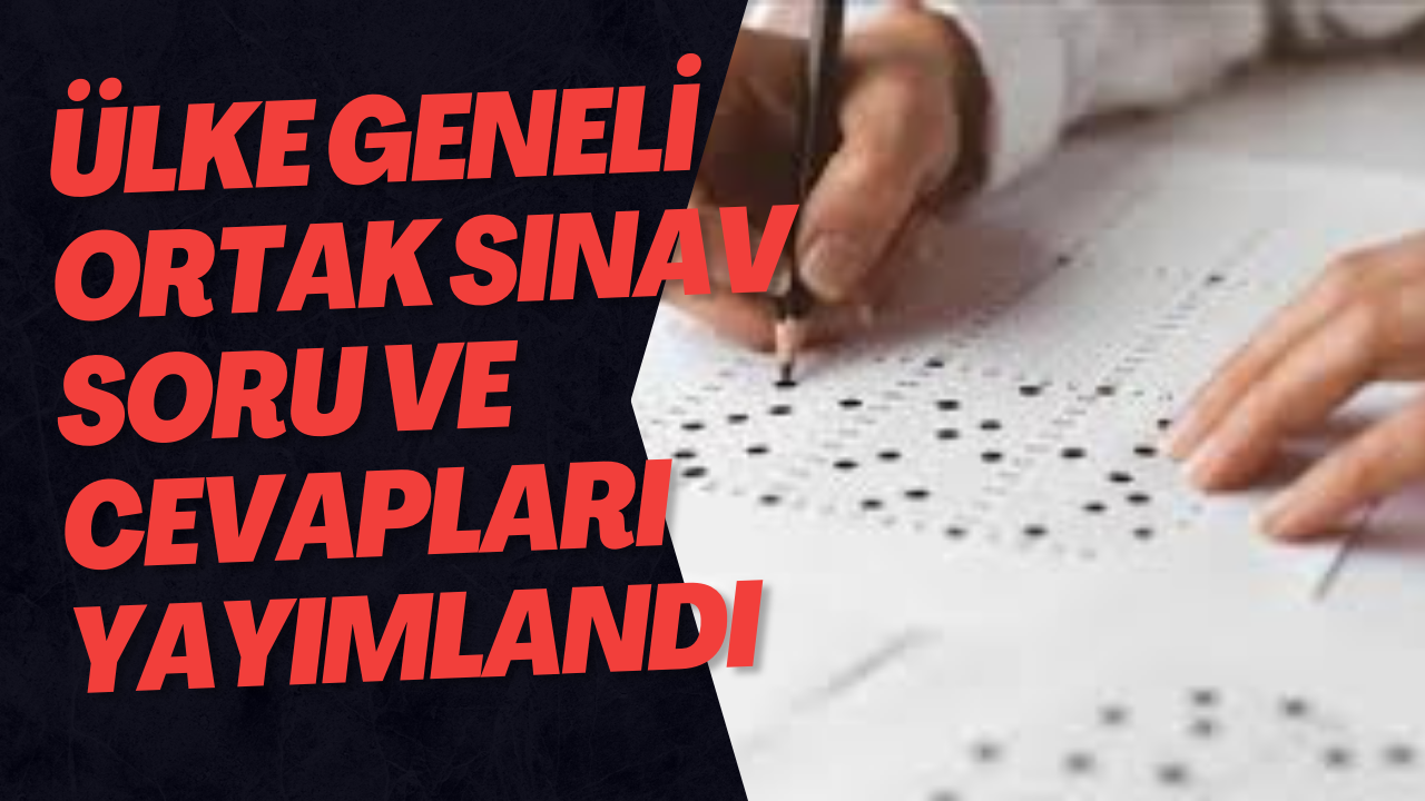 Ülke Geneli Ortak Sınav Soru Ve Cevapları Yayımlandı