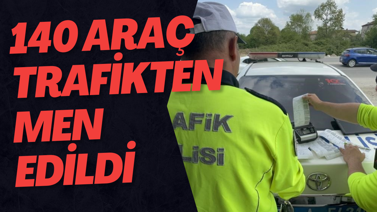 140 Araç Trafikten Men Edildi