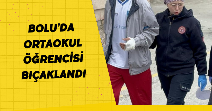 Bolu’da ortaokul öğrencisi bıçaklandı