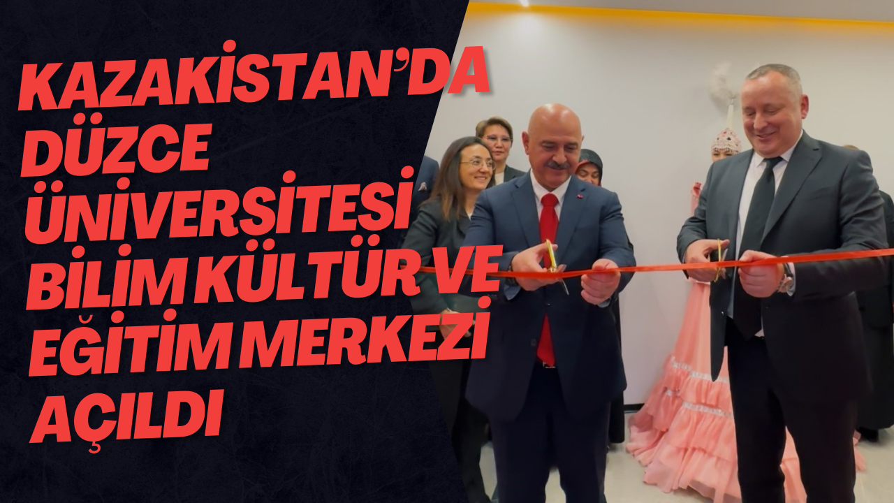 Kazakistan’da Düzce Üniversitesi Bilim Kültür ve Eğitim Merkezi açıldı