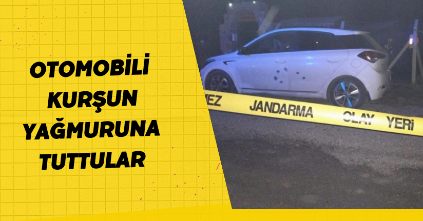 Otomobili kurşun yağmuruna tuttular