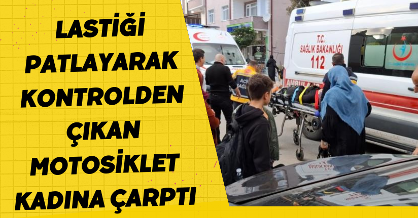 Lastiği patlayarak kontrolden çıkan motosiklet kadına çarptı: 2 yaralı