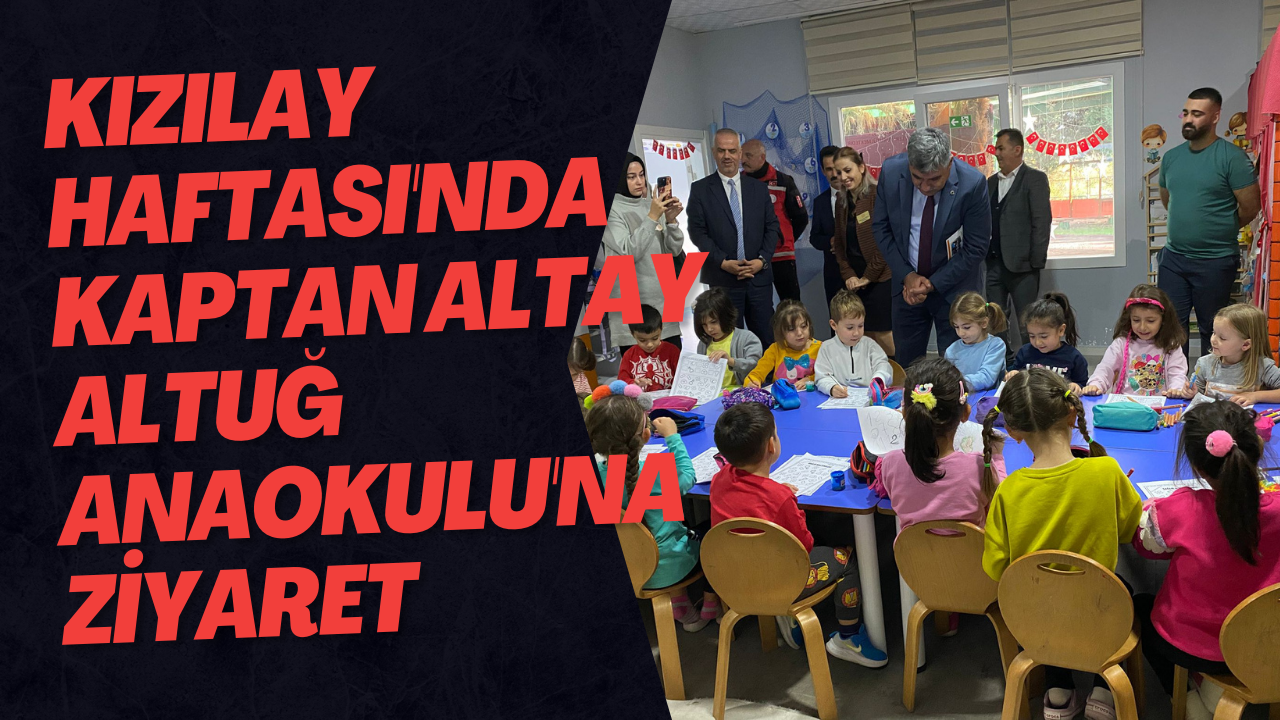 Kızılay Haftası'nda Kaptan Altay Altuğ Anaokulu'na Ziyaret