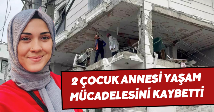 2 çocuk annesi yaşam mücadelesini kaybetti