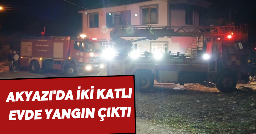 Akyazı'da iki katlı evde yangın çıktı