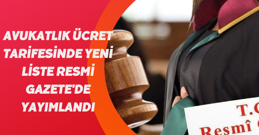 Avukatlık ücret tarifesinde yeni liste Resmi Gazete'de yayımlandı