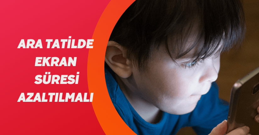 Ara tatilde ekran süresi azaltılmalı