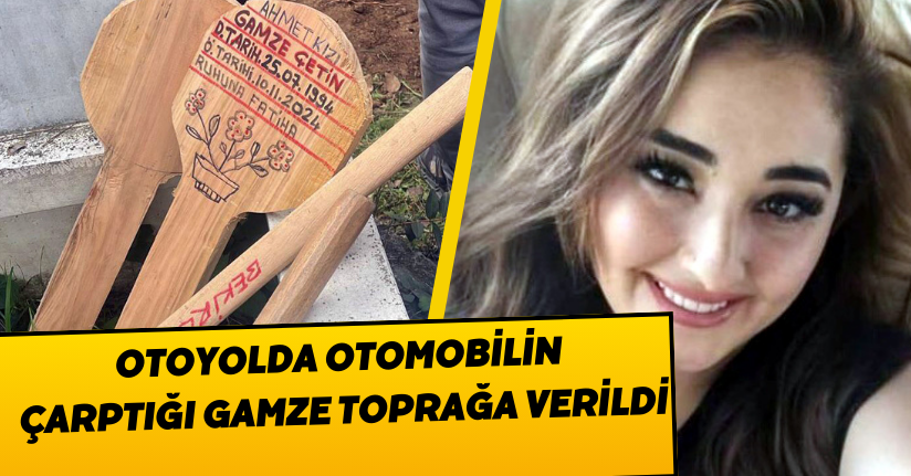 Otoyolda otomobilin çarptığı Gamze, toprağa verildi