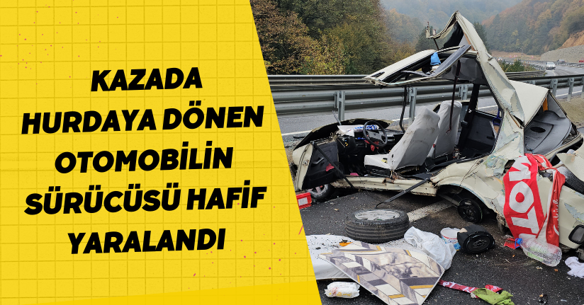 Kazada hurdaya dönen otomobilin sürücüsü hafif yaralandı