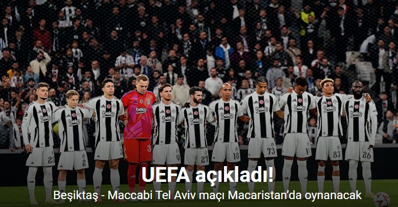 Beşiktaş - Maccabi Tel Aviv maçı seyircisiz olarak Macaristan’da oynanacak