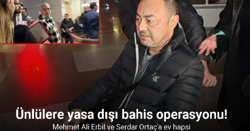 Yasadışı bahis reklamı operasyonunda sanatçı Serdar Ortaç ve Mehmet Ali Erbil'e hapsi