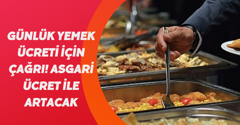 Günlük yemek ücreti için çağrı! Asgari ücret ile artacak