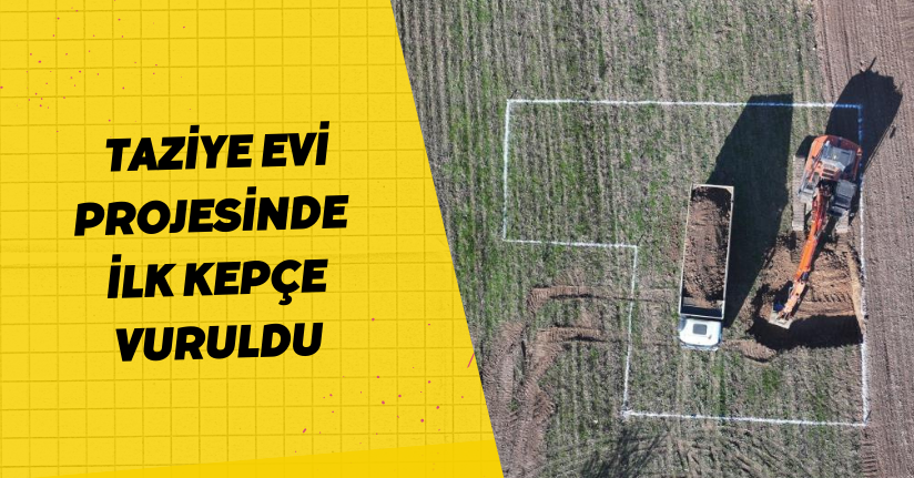  Taziye Evi projesinde ilk kepçe vuruldu