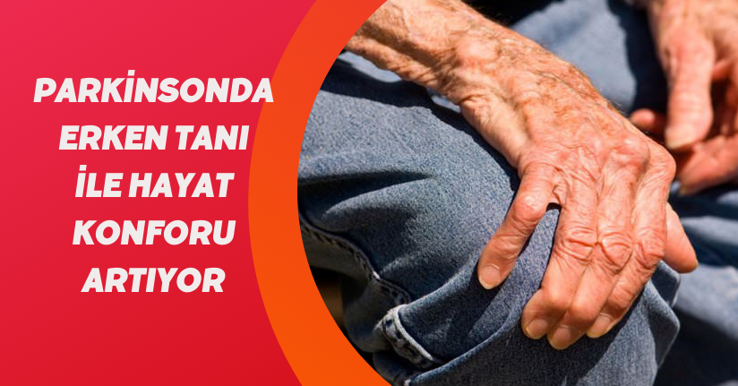 Parkinsonda erken tanı ile hayat konforu artıyor