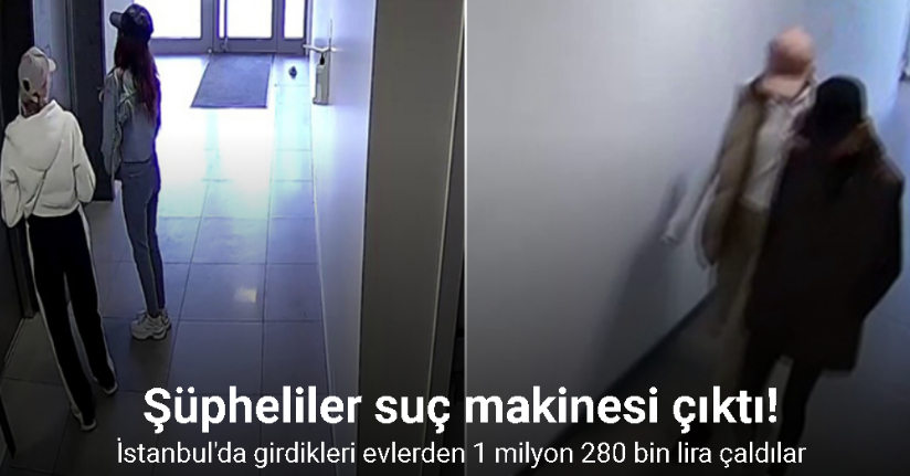 İstanbul’da girdikleri evlerden 1 milyon 280 bin lira çaldılar