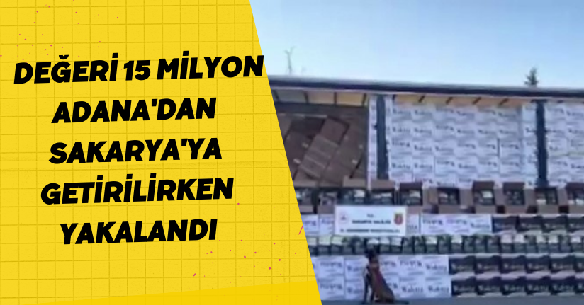 Değeri 15 milyon: Adana'dan, Sakarya'ya getirilirken yakalandı