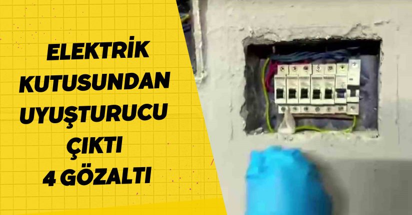 Elektrik kutusundan uyuşturucu çıktı: 4 gözaltı