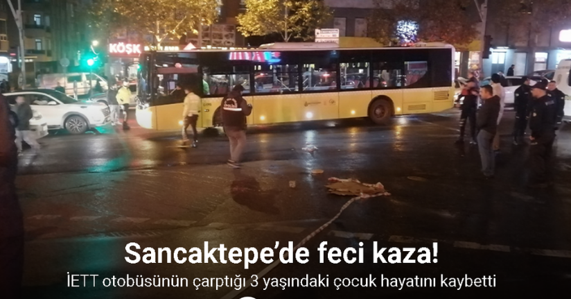 Sancaktepe’de İETT otobüsünün çarptığı 3 yaşındaki çocuk hayatını kaybetti