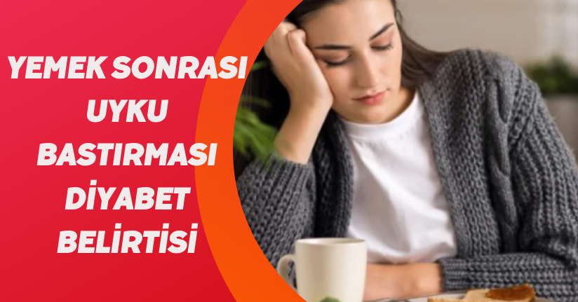 Yemek sonrası uyku bastırması diyabet belirtisi