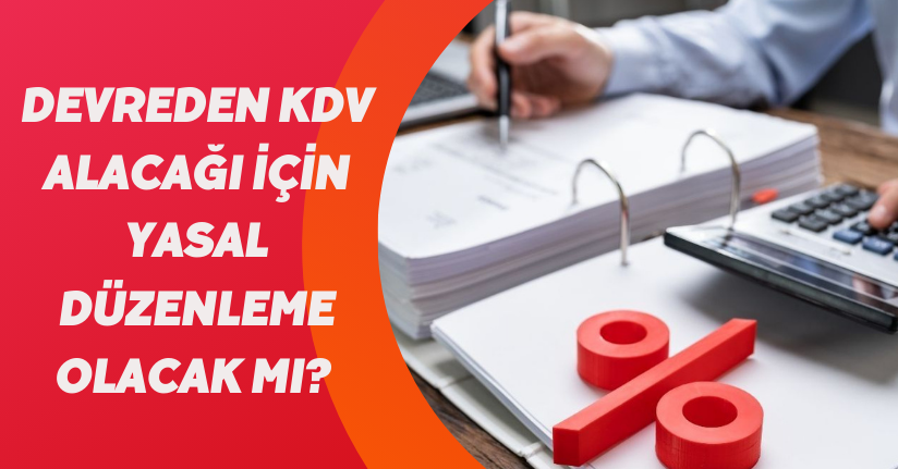 Devreden KDV alacağı için yasal düzenleme olacak mı? 