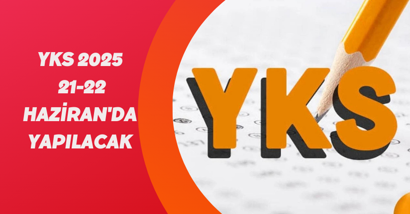 YKS 2025, 21-22 Haziran'da yapılacak