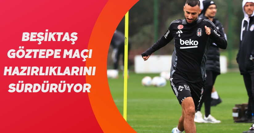 Beşiktaş, Göztepe maçı hazırlıklarını sürdürüyor