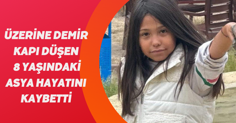 Üzerine demir kapı düşen 8 yaşındaki Asya hayatını kaybetti