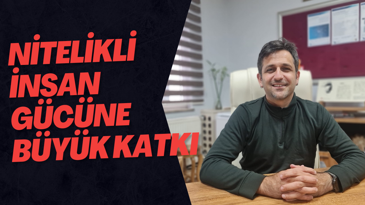 Nitelikli İnsan Gücüne Büyük Katkı