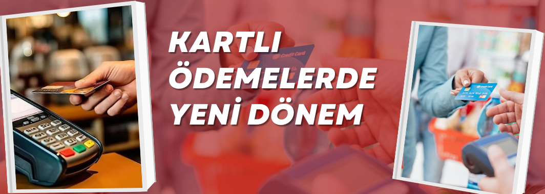 Kartlı Ödemelerde Yeni Dönem