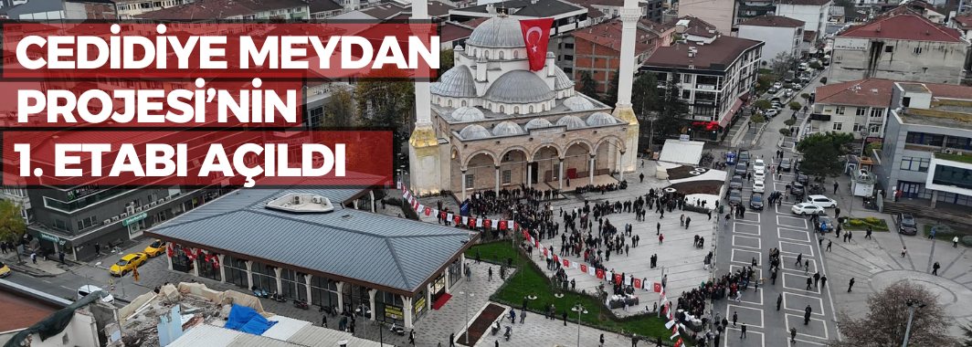 Cedidiye Meydan Projesi’nin 1. Etabı Açıldı