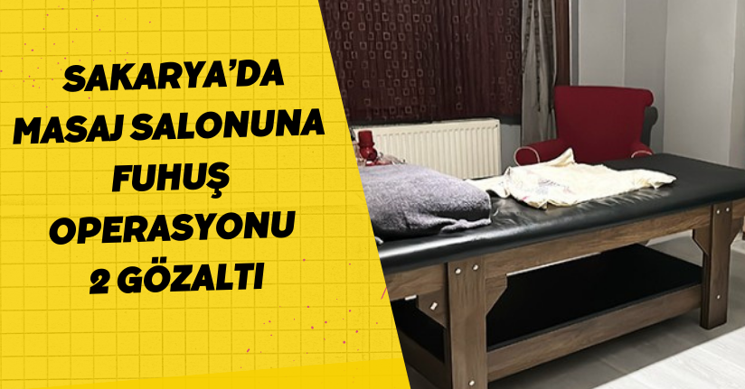 Sakarya’da masaj salonuna fuhuş operasyonu: 2 gözaltı