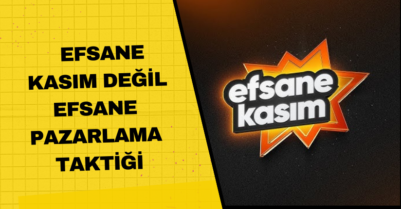 Efsane kasım değil efsane pazarlama taktiği