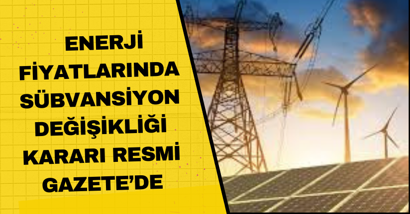 Enerji fiyatlarında sübvansiyon değişikliği kararı Resmi Gazete’de