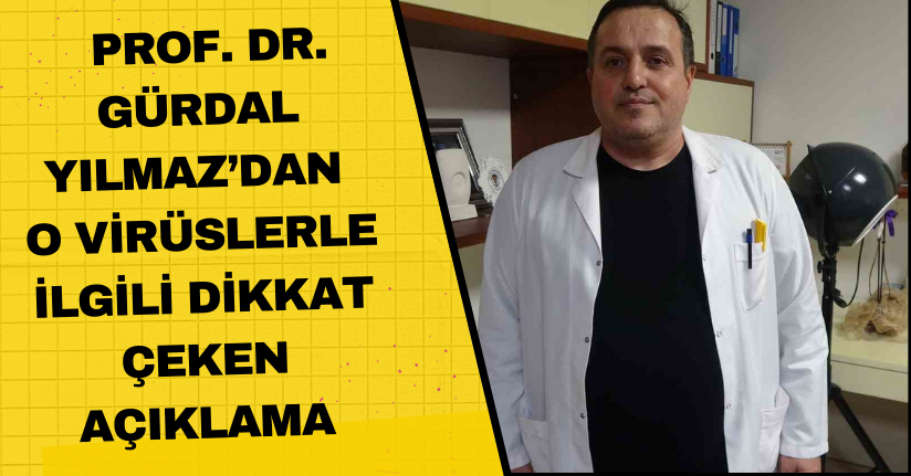 Prof. Dr. Gürdal Yılmaz’dan o virüslerle ilgili dikkat çeken açıklama