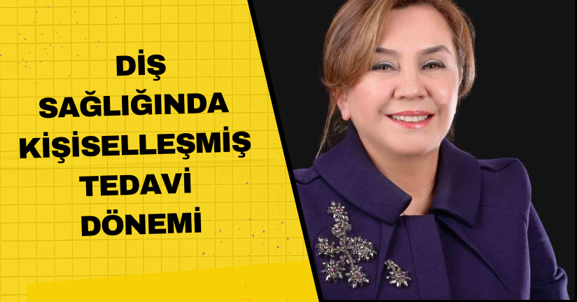 Diş sağlığında ’kişiselleşmiş tedavi’ dönemi