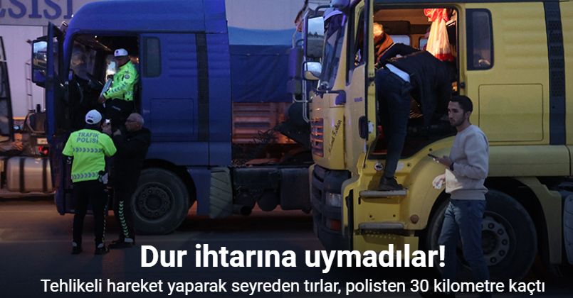 Tehlikeli hareket yaparak seyreden tırlar, polisten 30 kilometre kaçtı