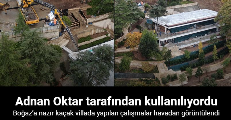 Boğaz’a nazır kaçak villada yapılan çalışmalar havadan görüntülendi