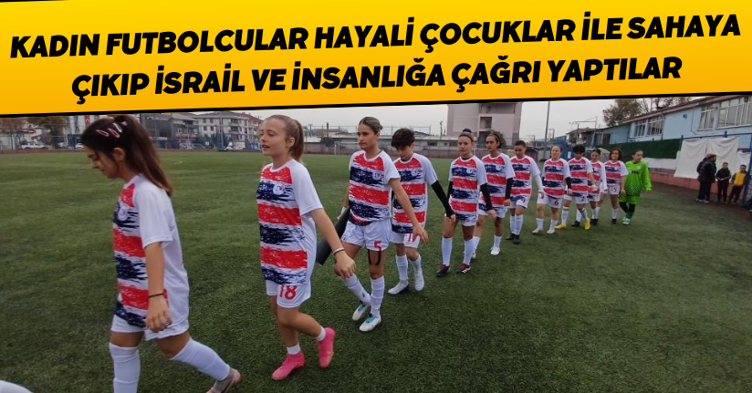 Kadın futbolcular hayali çocuklar ile sahaya çıkıp İsrail ve insanlığa çağrı yaptılar