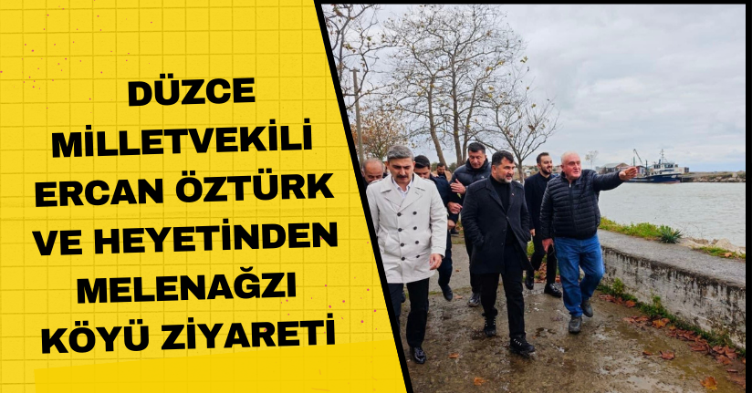 Düzce Milletvekili Ercan Öztürk ve Heyetinden Melenağzı Köyü Ziyareti