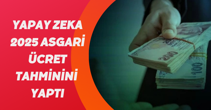 Yapay zeka 2025 asgari ücret tahminini yaptı