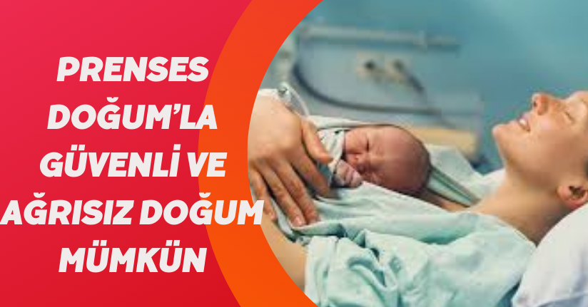 ’Prenses doğum’la güvenli ve ağrısız doğum mümkün