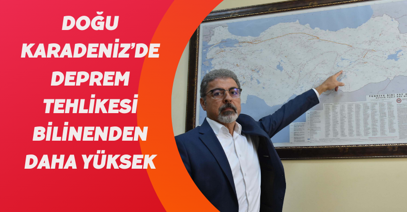 Doğu Karadeniz’de deprem tehlikesi bilinenden daha yüksek